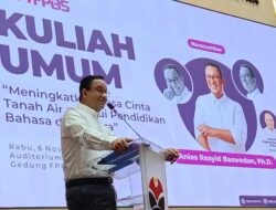 Kuliah Umum FPBS UPI, Anies Baswedan : Kembangkan Bahasa Indonesia dan Cintai Indonesia Tanpa Syarat